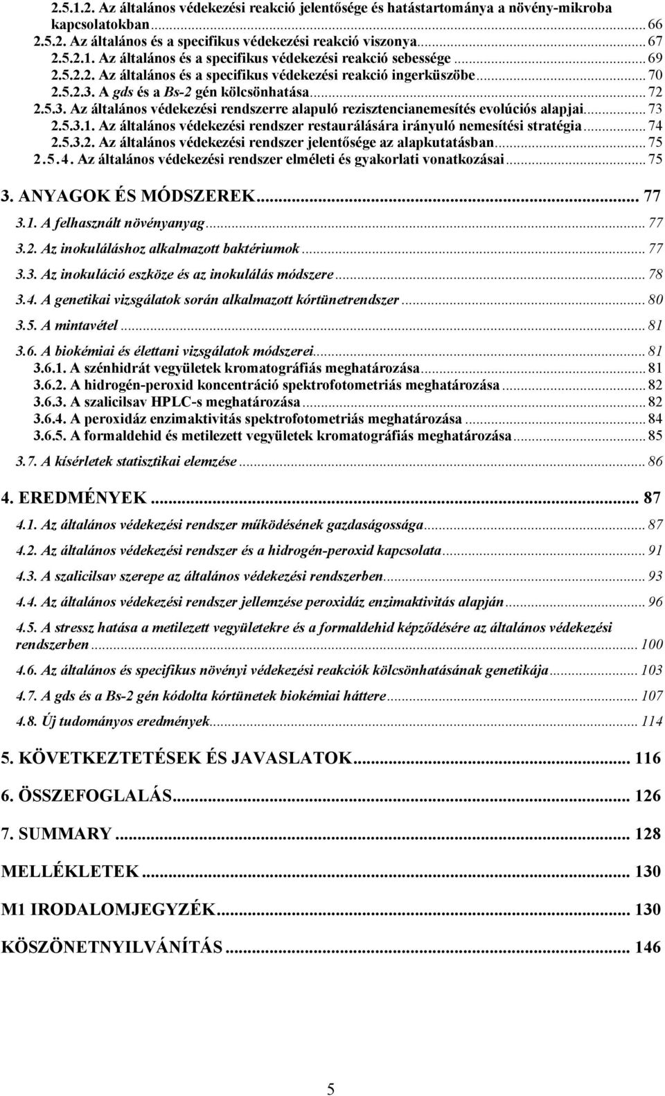 .. 73 2.5.3.1. Az általános védekezési rendszer restaurálására irányuló nemesítési stratégia... 74 2.5.3.2. Az általános védekezési rendszer jelentősége az alapkutatásban... 75 2.5.4. Az általános védekezési rendszer elméleti és gyakorlati vonatkozásai.