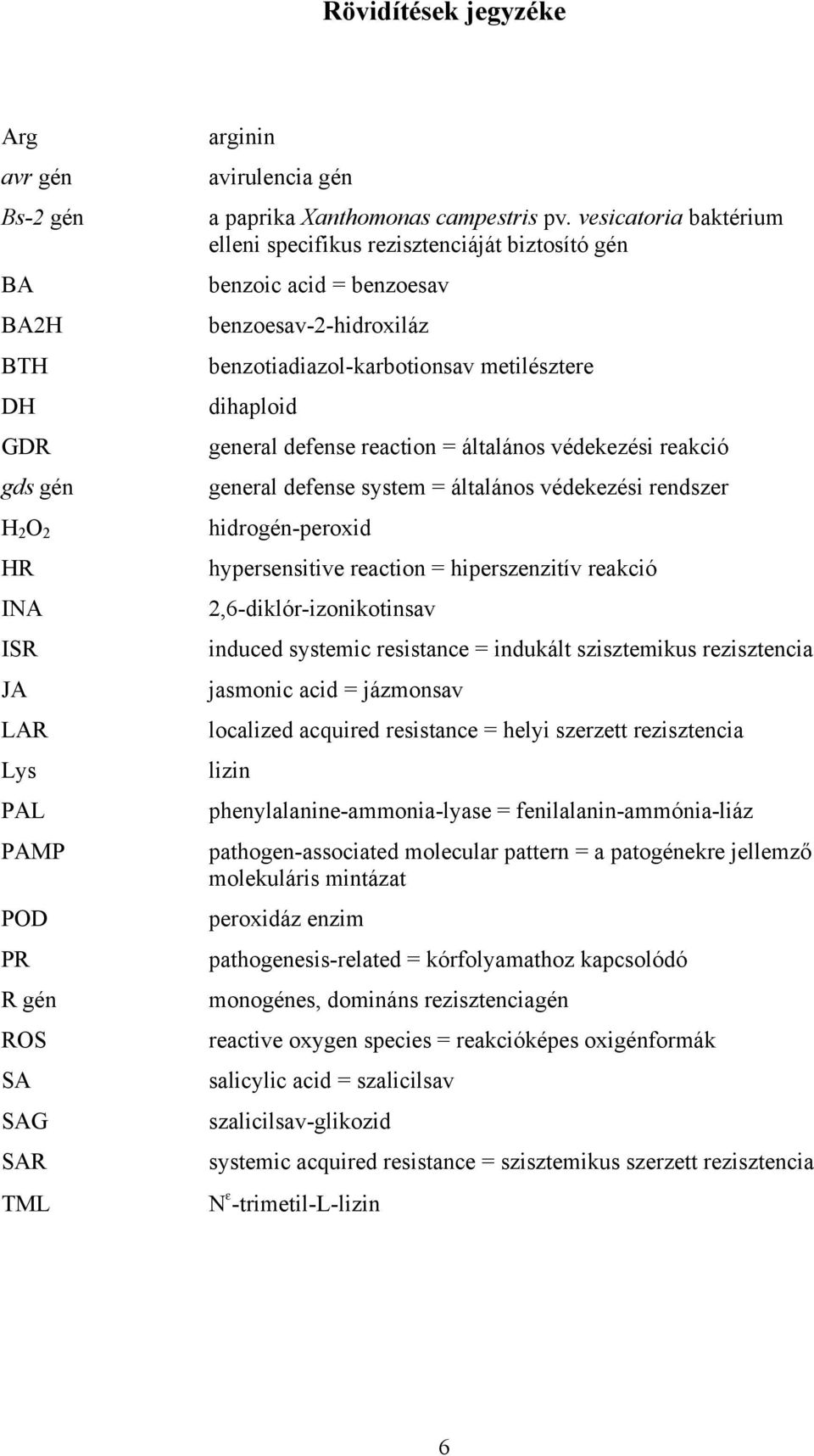 általános védekezési reakció general defense system = általános védekezési rendszer hidrogén-peroxid hypersensitive reaction = hiperszenzitív reakció 2,6-diklór-izonikotinsav induced systemic