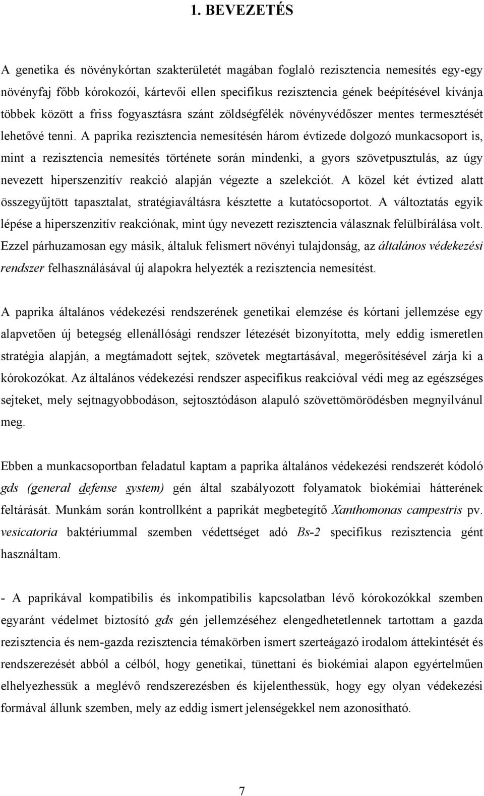 A paprika rezisztencia nemesítésén három évtizede dolgozó munkacsoport is, mint a rezisztencia nemesítés története során mindenki, a gyors szövetpusztulás, az úgy nevezett hiperszenzitív reakció