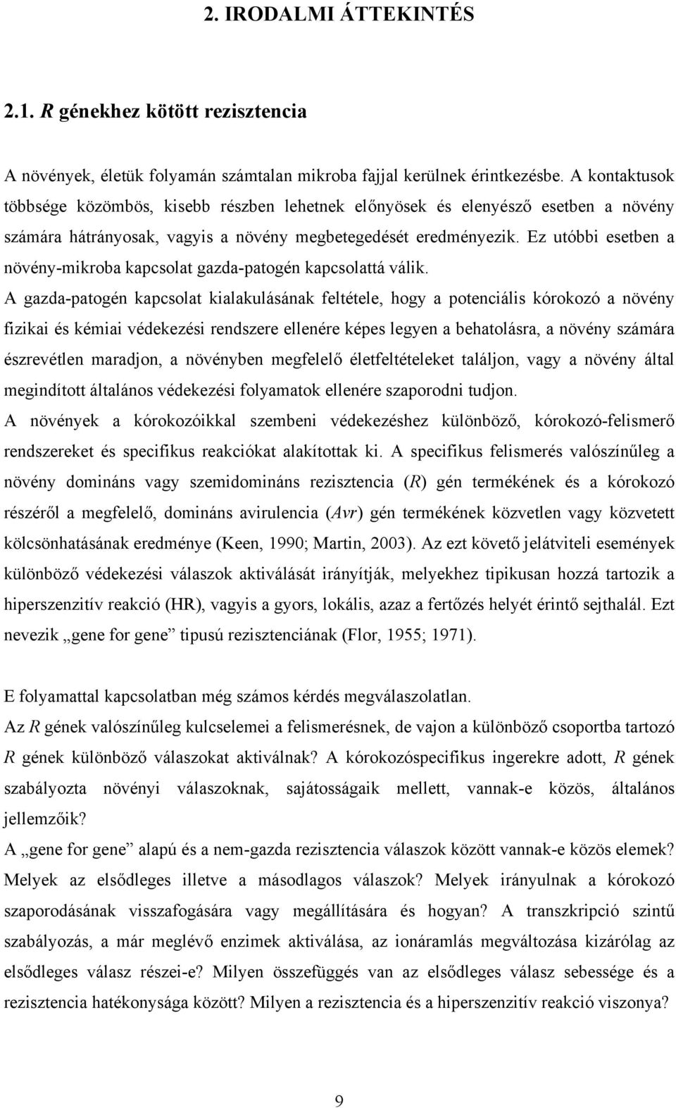 Ez utóbbi esetben a növény-mikroba kapcsolat gazda-patogén kapcsolattá válik.