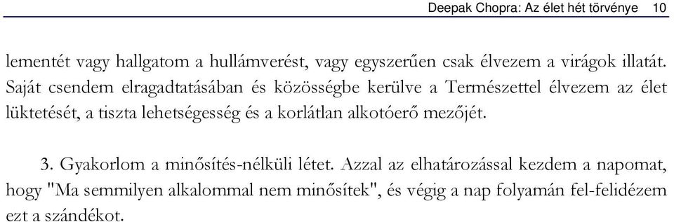 Saját csendem elragadtatásában és közösségbe kerülve a Természettel élvezem az élet lüktetését, a tiszta