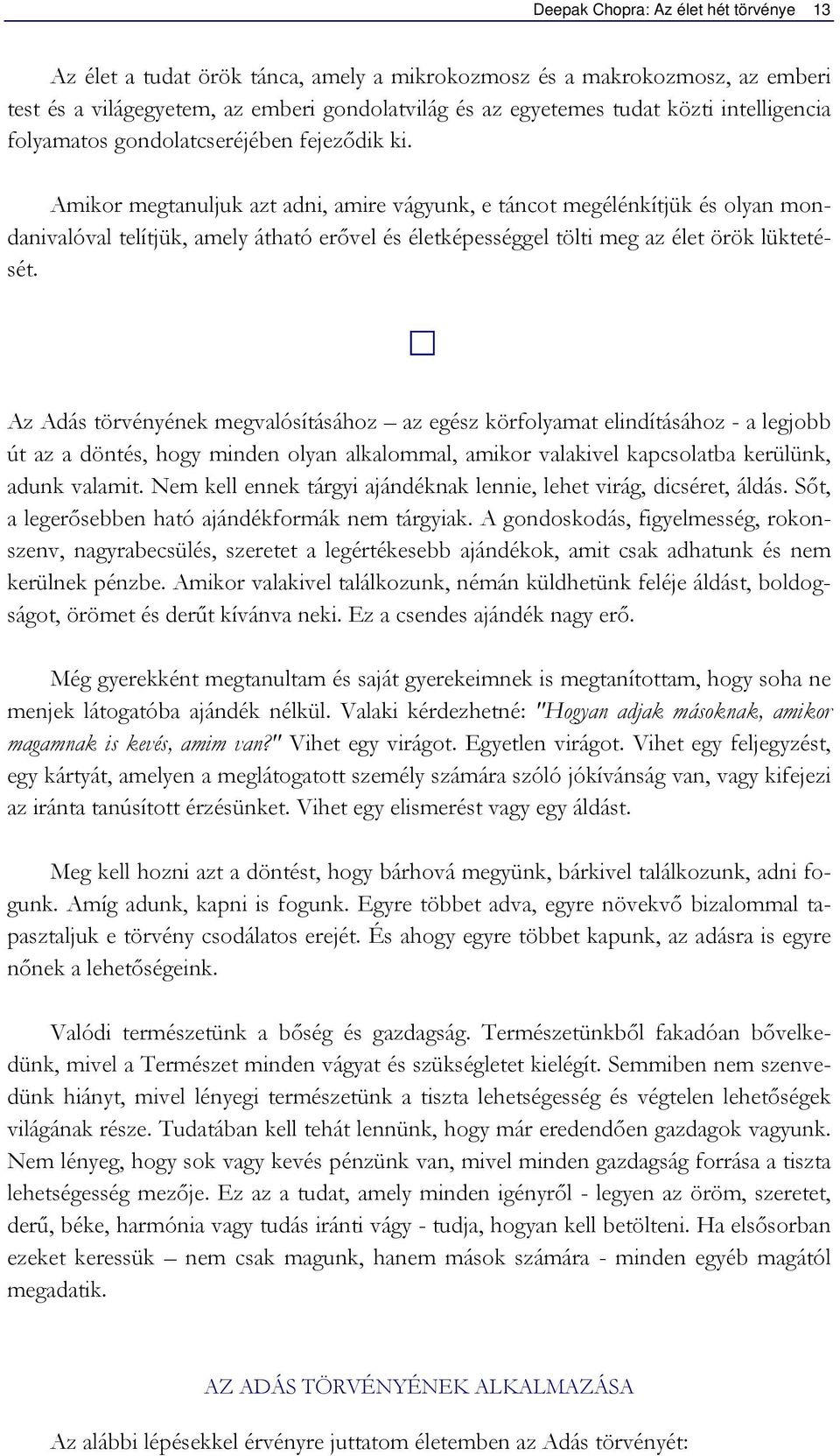 Amikor megtanuljuk azt adni, amire vágyunk, e táncot megélénkítjük és olyan mondanivalóval telítjük, amely átható erővel és életképességgel tölti meg az élet örök lüktetését.