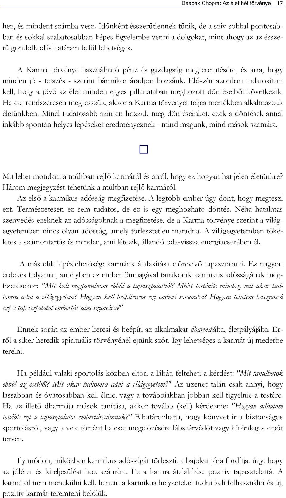 A Karma törvénye használható pénz és gazdagság megteremtésére, és arra, hogy minden jó - tetszés - szerint bármikor áradjon hozzánk.