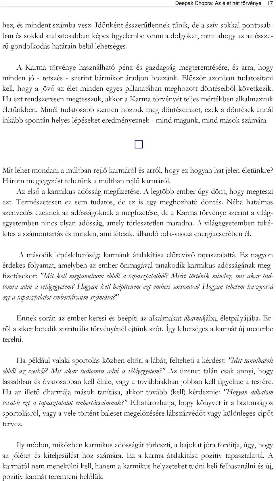 A Karma törvénye használható pénz és gazdagság megteremtésére, és arra, hogy minden jó - tetszés - szerint bármikor áradjon hozzánk.