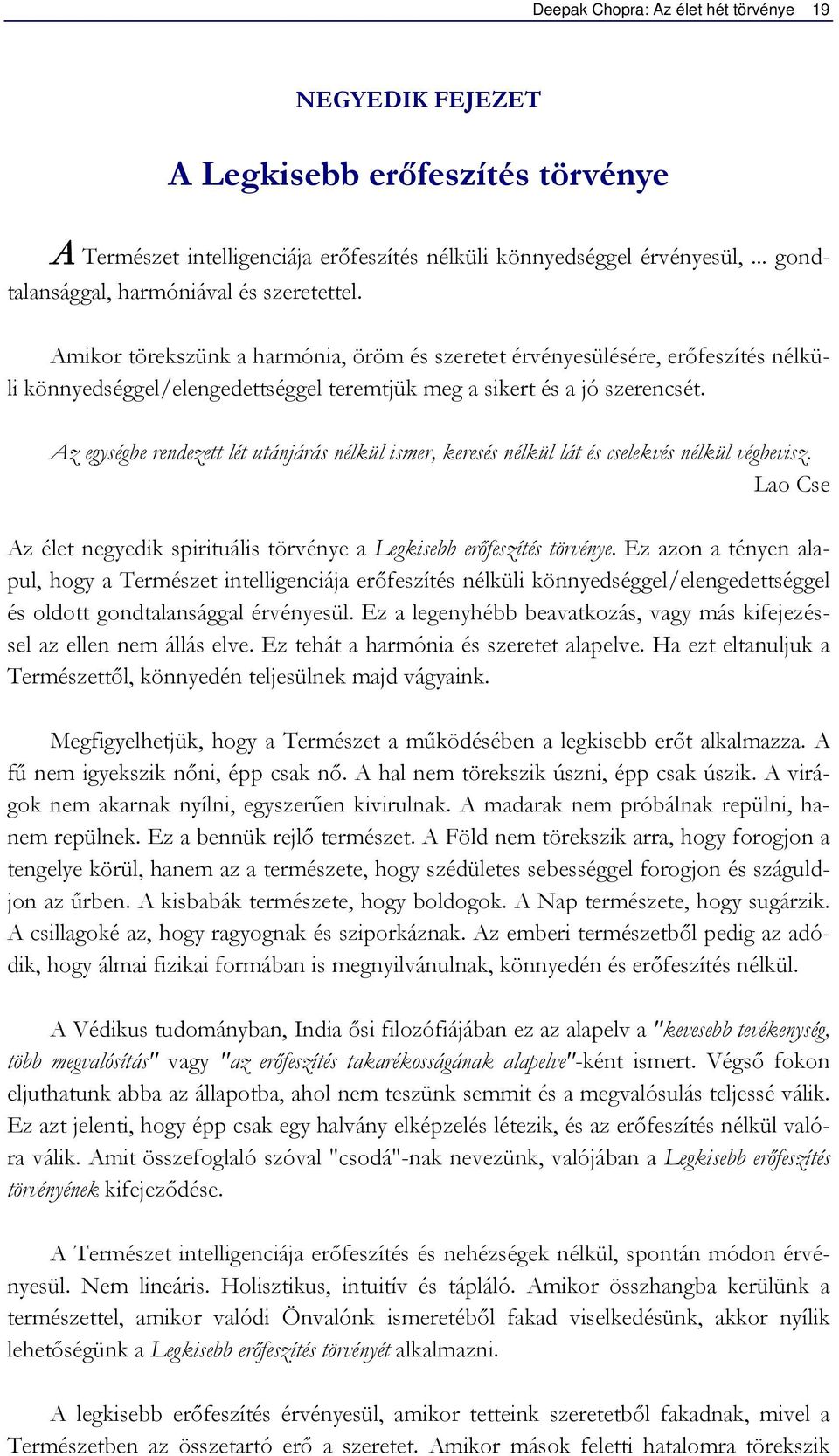 Amikor törekszünk a harmónia, öröm és szeretet érvényesülésére, erőfeszítés nélküli könnyedséggel/elengedettséggel teremtjük meg a sikert és a jó szerencsét.