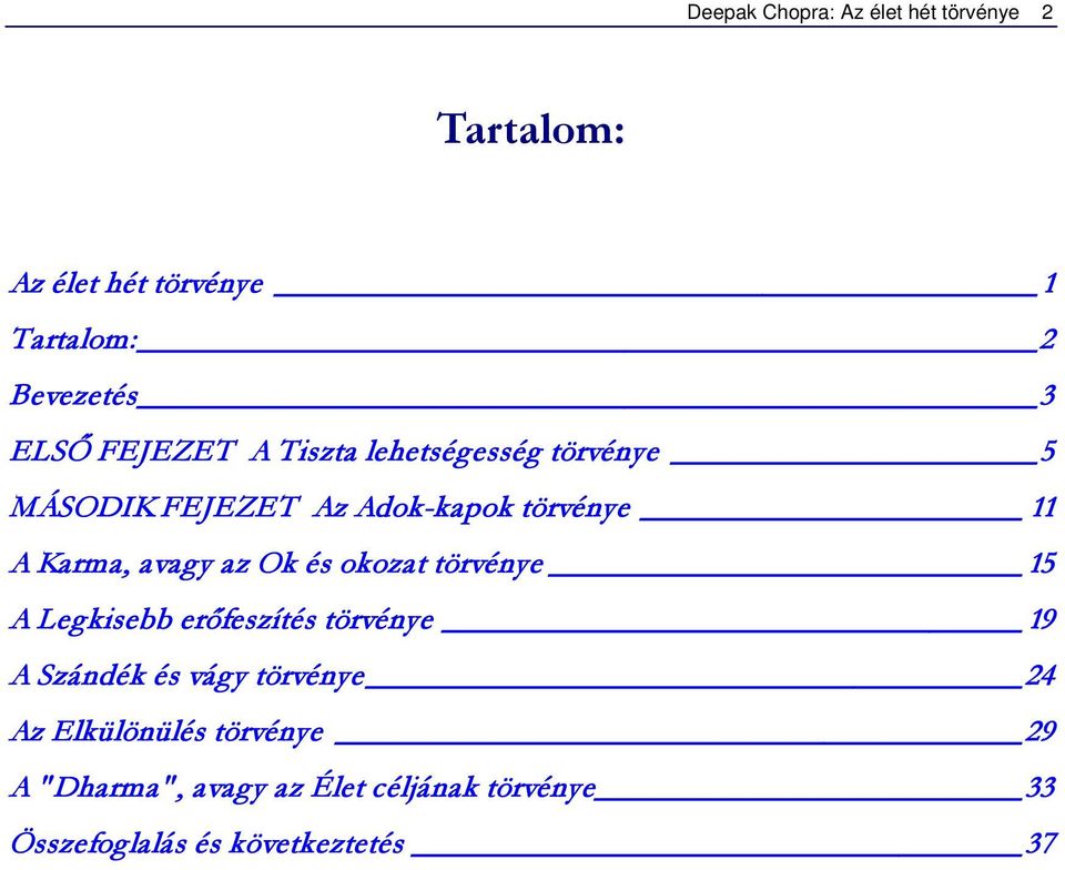 az Ok és okozat törvénye 15 A Legkisebb erőfeszítés törvénye 19 A Szándék és vágy törvénye 24 Az