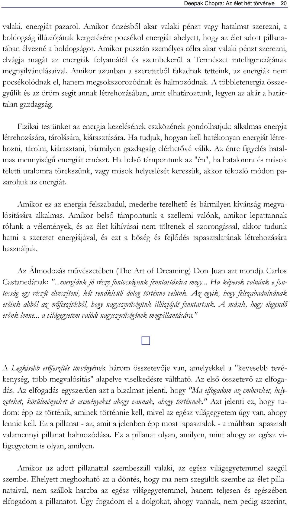 Amikor pusztán személyes célra akar valaki pénzt szerezni, elvágja magát az energiák folyamától és szembekerül a Természet intelligenciájának megnyilvánulásaival.