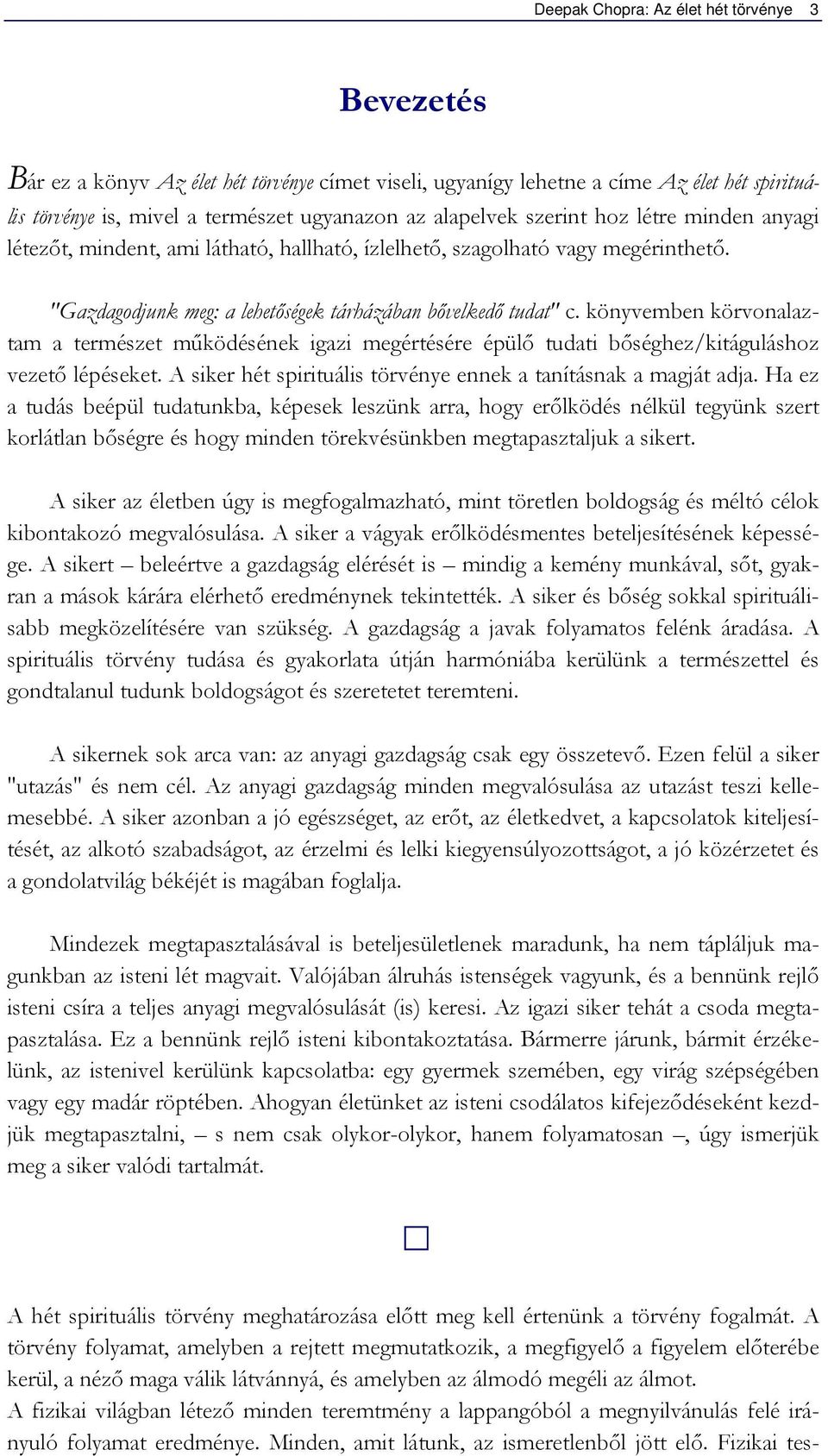 könyvemben körvonalaztam a természet működésének igazi megértésére épülő tudati bőséghez/kitáguláshoz vezető lépéseket. A siker hét spirituális törvénye ennek a tanításnak a magját adja.