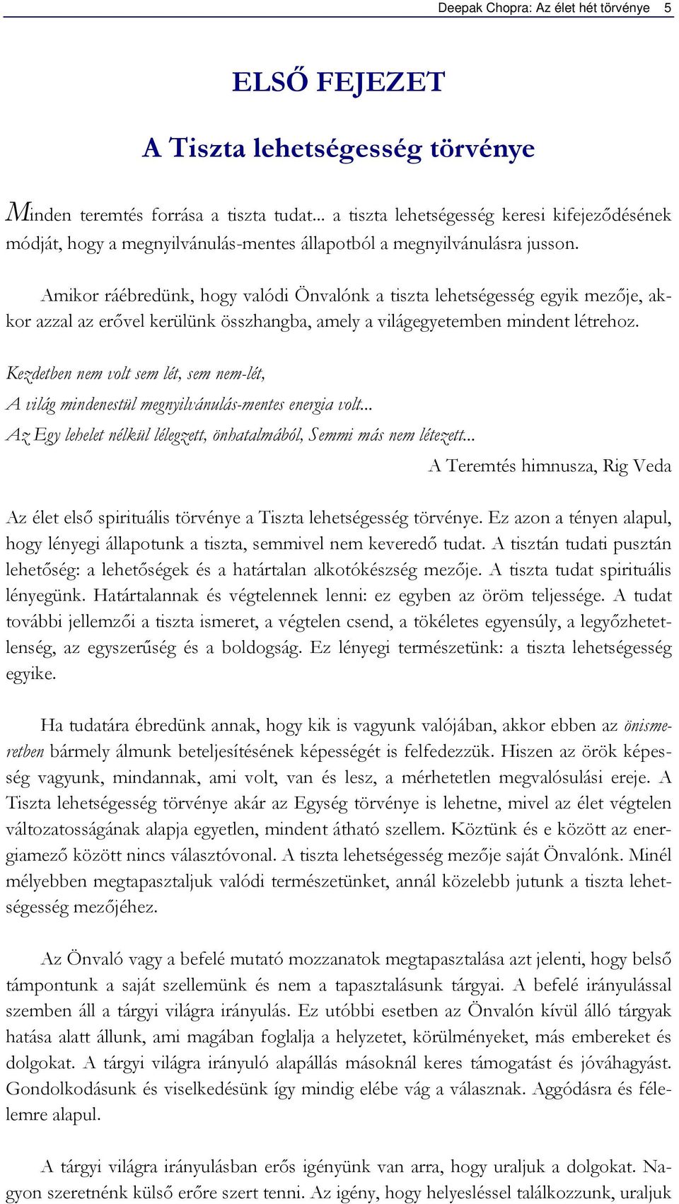 Amikor ráébredünk, hogy valódi Önvalónk a tiszta lehetségesség egyik mezője, akkor azzal az erővel kerülünk összhangba, amely a világegyetemben mindent létrehoz.