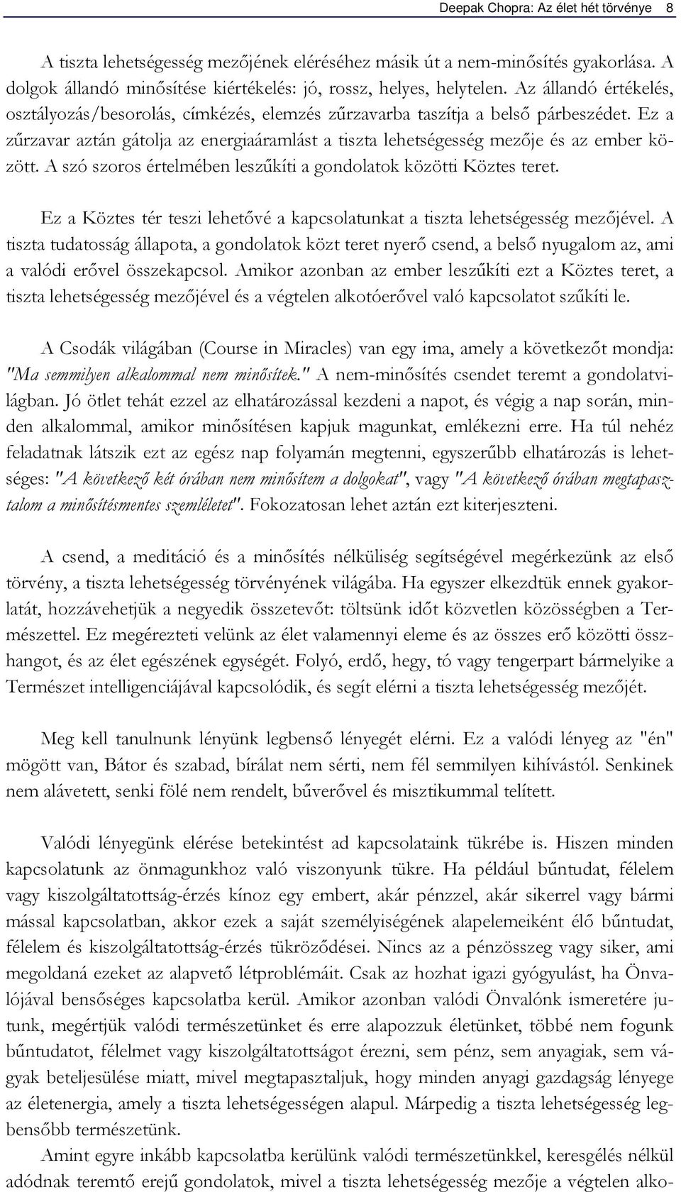 A szó szoros értelmében leszűkíti a gondolatok közötti Köztes teret. Ez a Köztes tér teszi lehetővé a kapcsolatunkat a tiszta lehetségesség mezőjével.