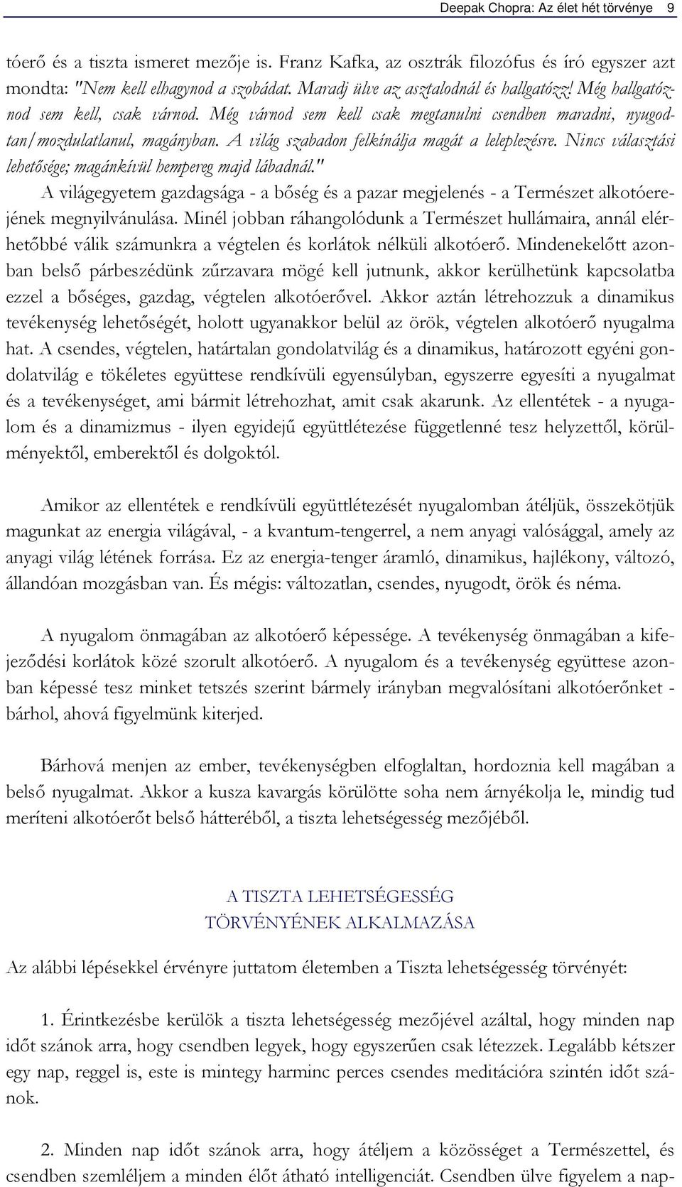 A világ szabadon felkínálja magát a leleplezésre. Nincs választási lehetősége; magánkívül hempereg majd lábadnál.