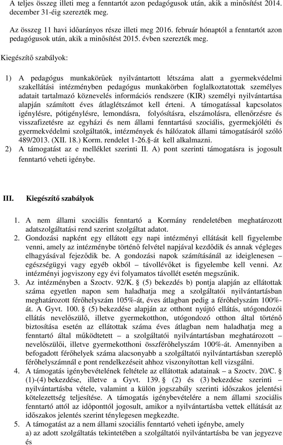 Kiegészítő szabályok: 1) A pedagógus munkakörűek nyilvántartott létszáma alatt a szaki intézményben pedagógus munkakörben foglalkoztatottak személyes adatait tartalmazó köznevelés információs