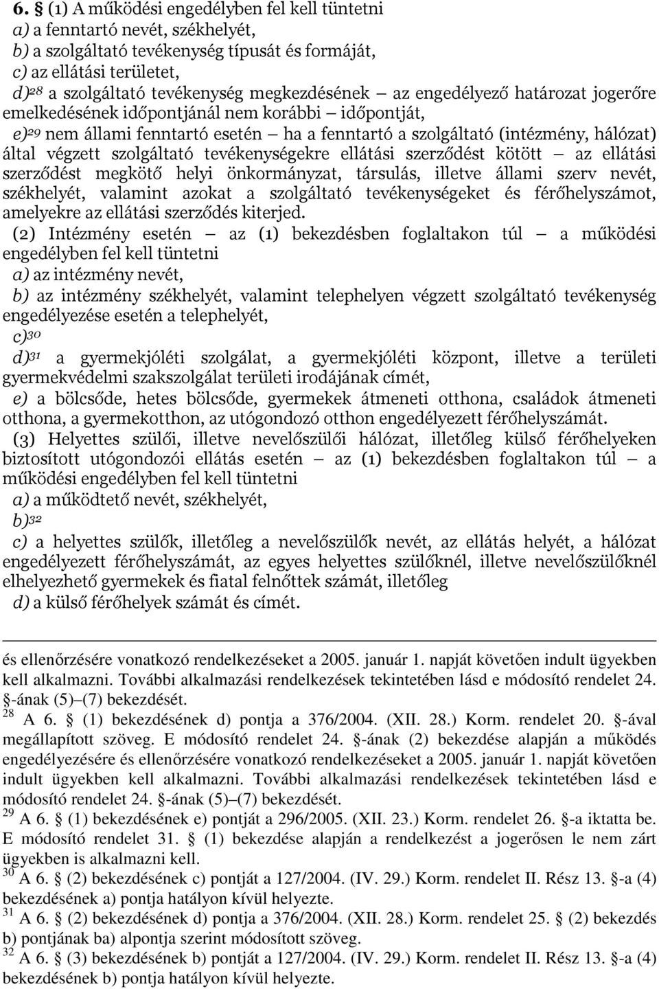 szolgáltató tevékenységekre ellátási szerződést kötött az ellátási szerződést megkötő helyi önkormányzat, társulás, illetve állami szerv nevét, székhelyét, valamint azokat a szolgáltató