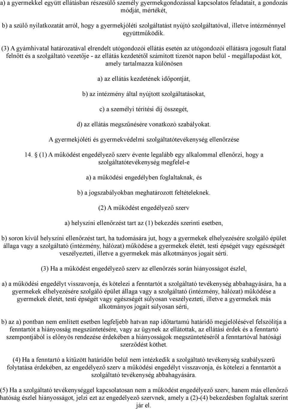 (3) A gyámhivatal határozatával elrendelt utógondozói ellátás esetén az utógondozói ellátásra jogosult fiatal felnőtt és a szolgáltató vezetője - az ellátás kezdetétől számított tizenöt napon belül -