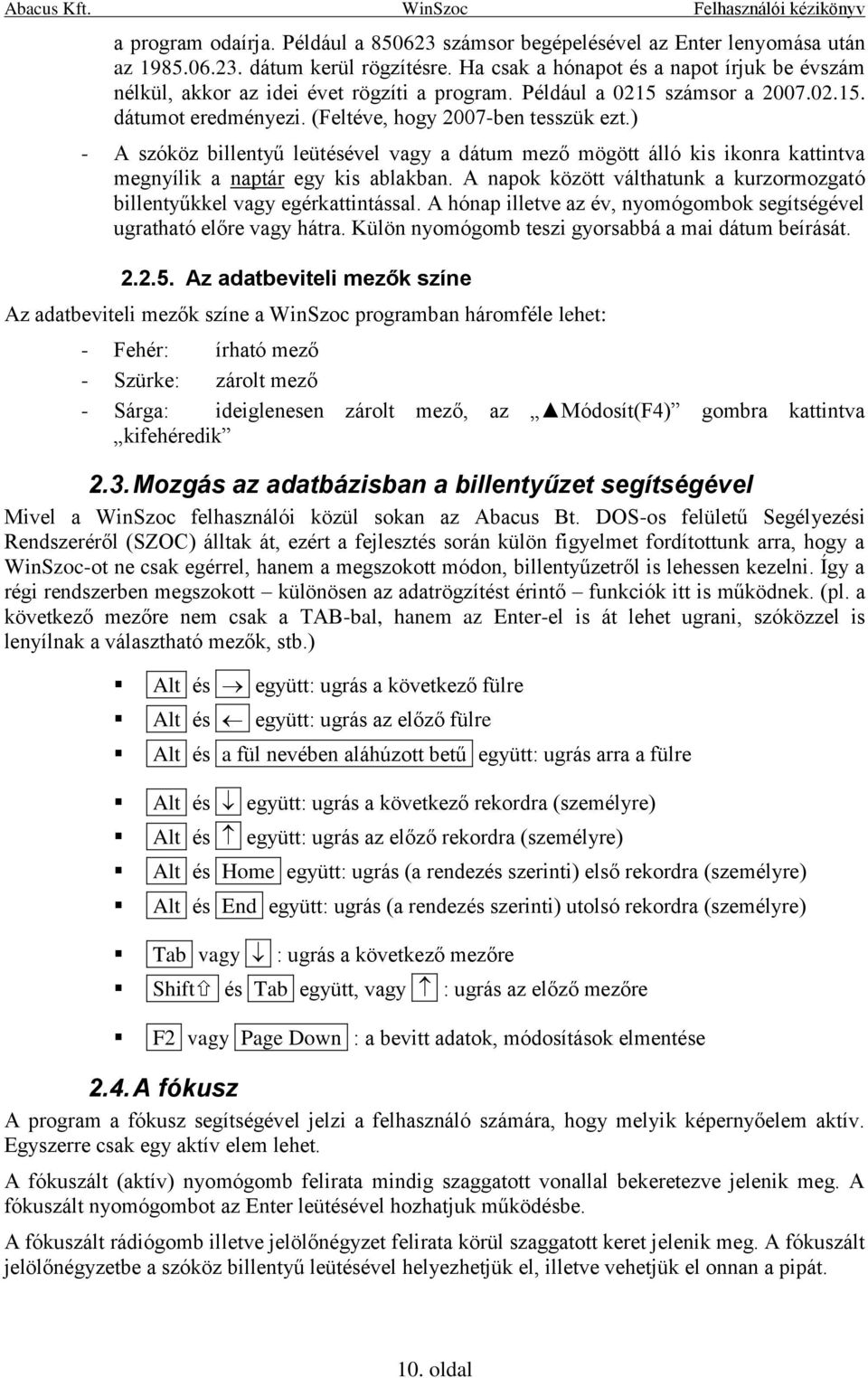 ) - A szóköz billentyű leütésével vagy a dátum mező mögött álló kis ikonra kattintva megnyílik a naptár egy kis ablakban. A napok között válthatunk a kurzormozgató billentyűkkel vagy egérkattintással.