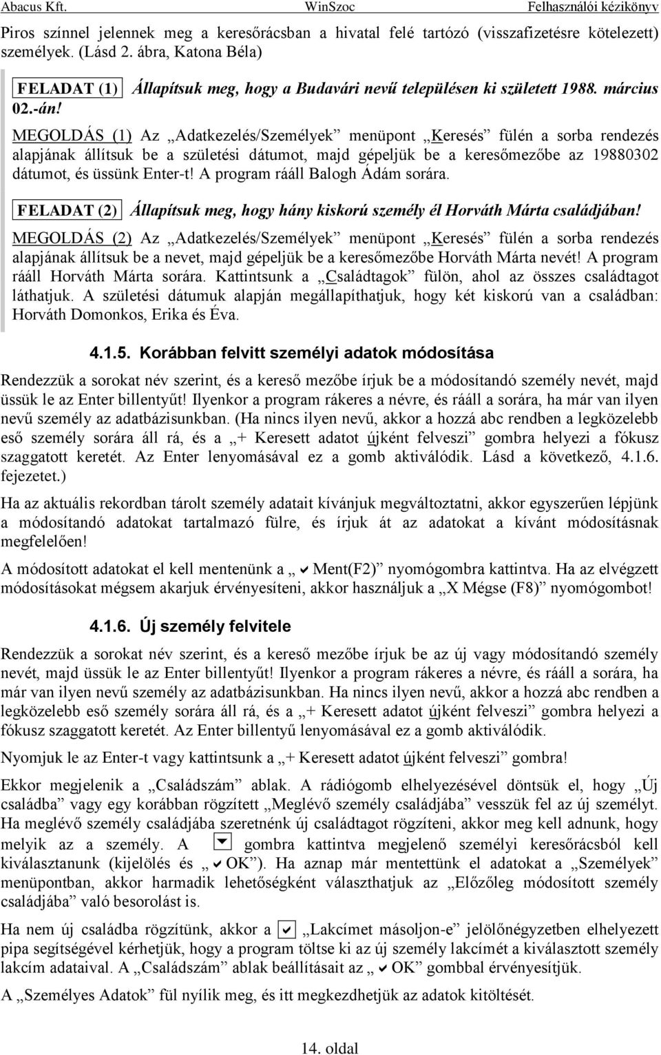 MEGOLDÁS (1) Az Adatkezelés/Személyek menüpont Keresés fülén a sorba rendezés alapjának állítsuk be a születési dátumot, majd gépeljük be a keresőmezőbe az 19880302 dátumot, és üssünk Enter-t!