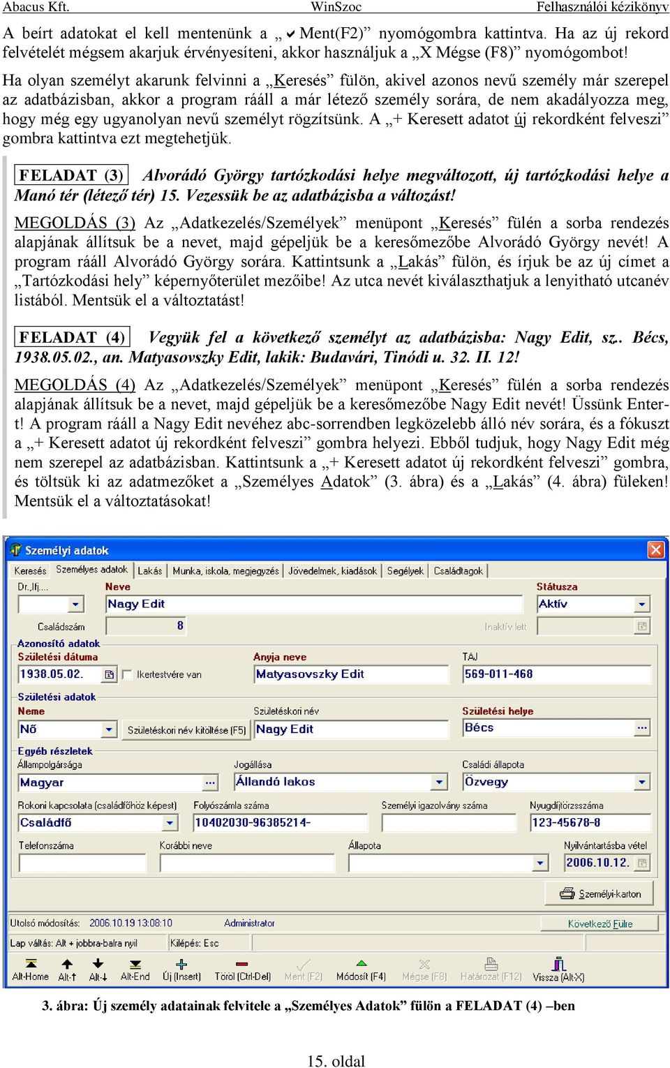 ugyanolyan nevű személyt rögzítsünk. A + Keresett adatot új rekordként felveszi gombra kattintva ezt megtehetjük..feladat (3).