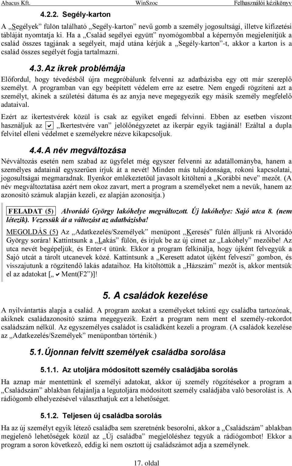 tartalmazni. 4.3. Az ikrek problémája Előfordul, hogy tévedésből újra megpróbálunk felvenni az adatbázisba egy ott már szereplő személyt. A programban van egy beépített védelem erre az esetre.
