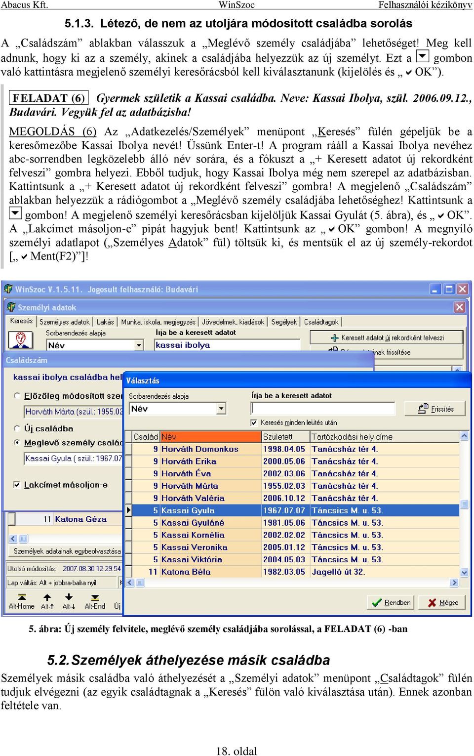 Gyermek születik a Kassai családba. Neve: Kassai Ibolya, szül. 2006.09.12., Budavári. Vegyük fel az adatbázisba!