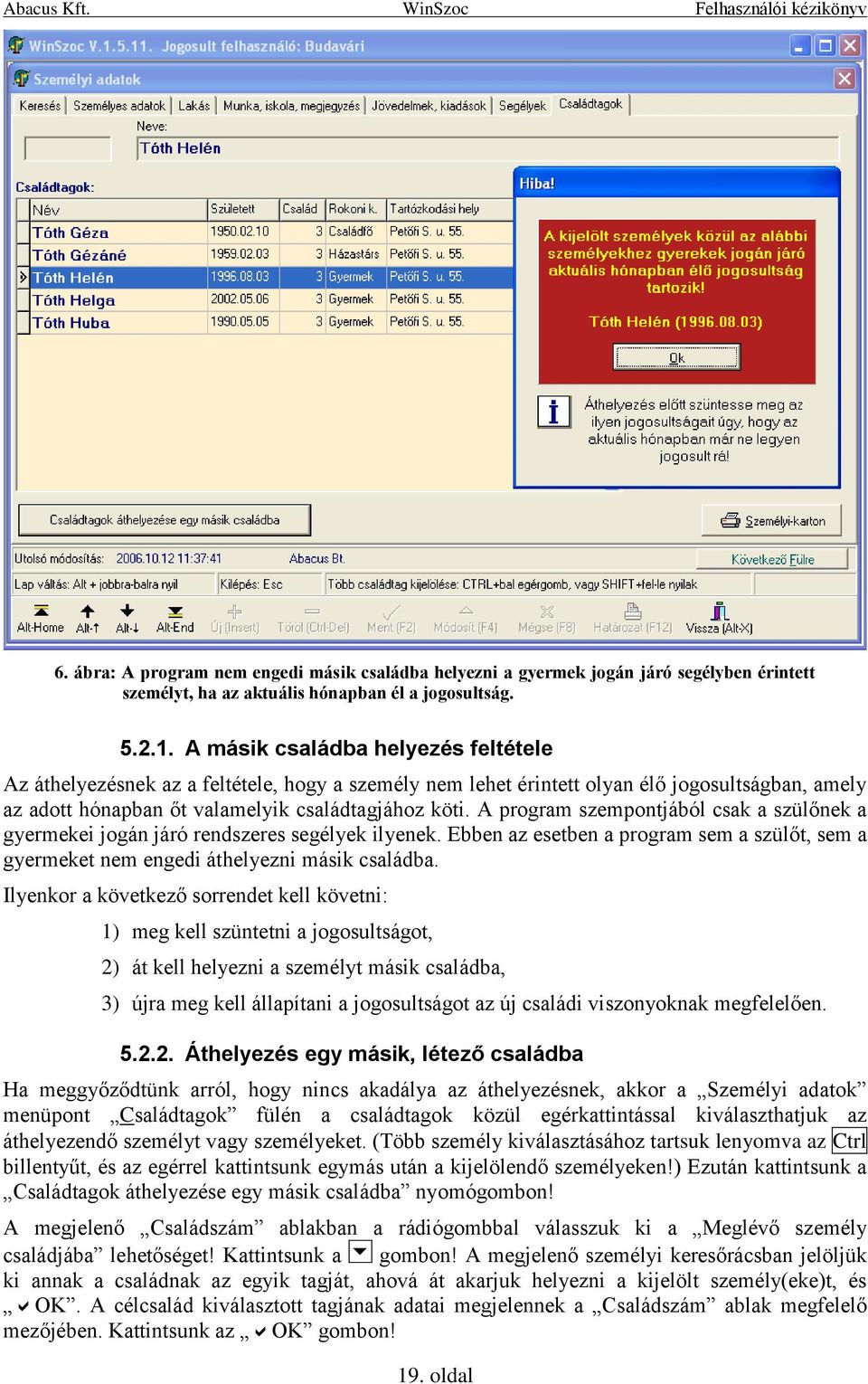 A program szempontjából csak a szülőnek a gyermekei jogán járó rendszeres segélyek ilyenek. Ebben az esetben a program sem a szülőt, sem a gyermeket nem engedi áthelyezni másik családba.