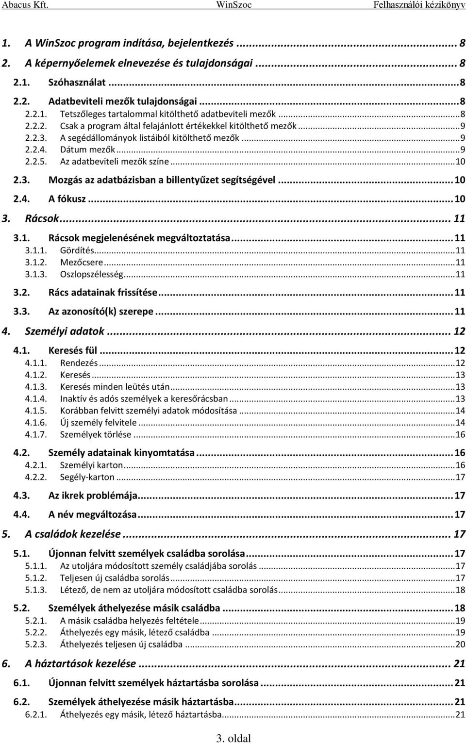 3. Mozgás az adatbázisban a billentyűzet segítségével... 10 2.4. A fókusz... 10 3. Rácsok... 11 3.1. Rácsok megjelenésének megváltoztatása... 11 3.1.1. Gördítés... 11 3.1.2. Mezőcsere... 11 3.1.3. Oszlopszélesség.