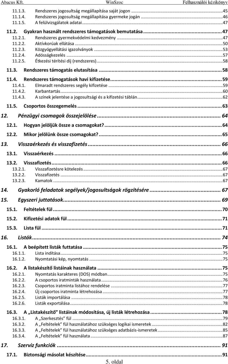 .. 57 11.2.5. Étkezési térítési díj (rendszeres)... 58 11.3. Rendszeres támogatás elutasítása... 58 11.4. Rendszeres támogatások havi kifizetése... 59 11.4.1. Elmaradt rendszeres segély kifizetése.