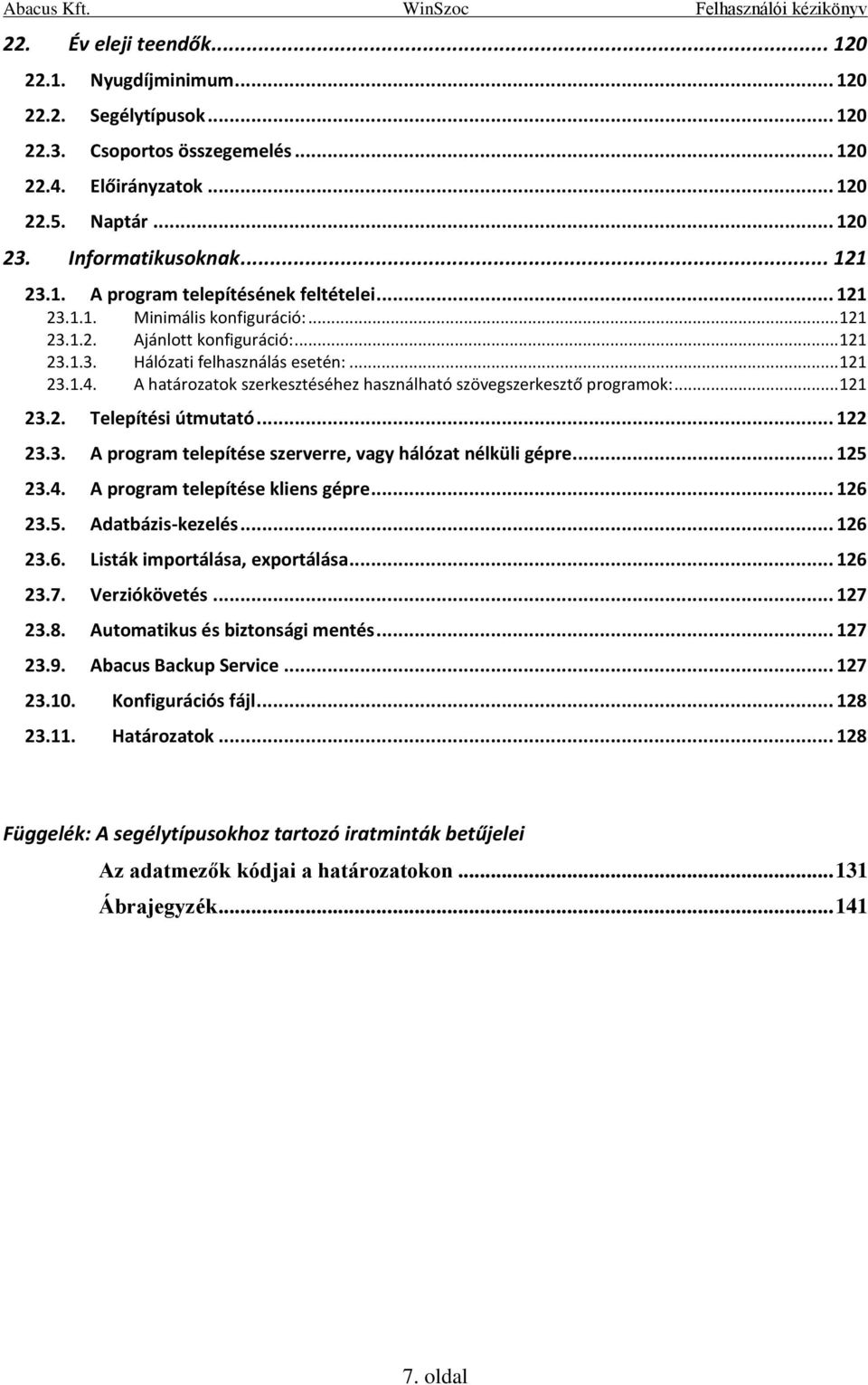 A határozatok szerkesztéséhez használható szövegszerkesztő programok:... 121 23.2. Telepítési útmutató... 122 23.3. A program telepítése szerverre, vagy hálózat nélküli gépre... 125 23.4.