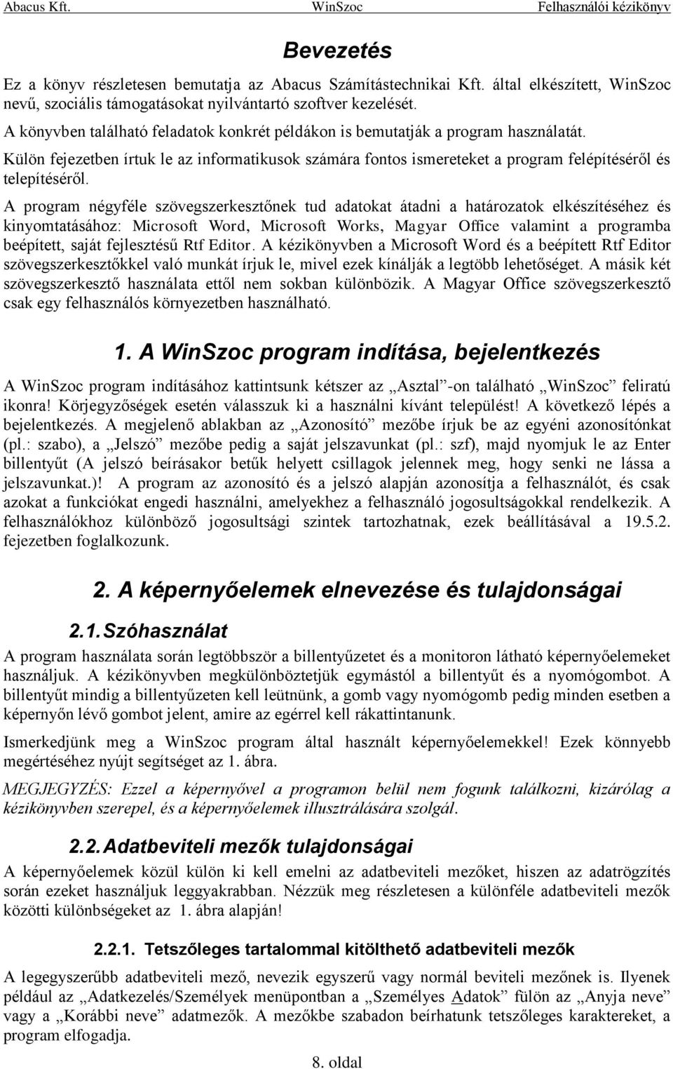 A program négyféle szövegszerkesztőnek tud adatokat átadni a határozatok elkészítéséhez és kinyomtatásához: Microsoft Word, Microsoft Works, Magyar Office valamint a programba beépített, saját