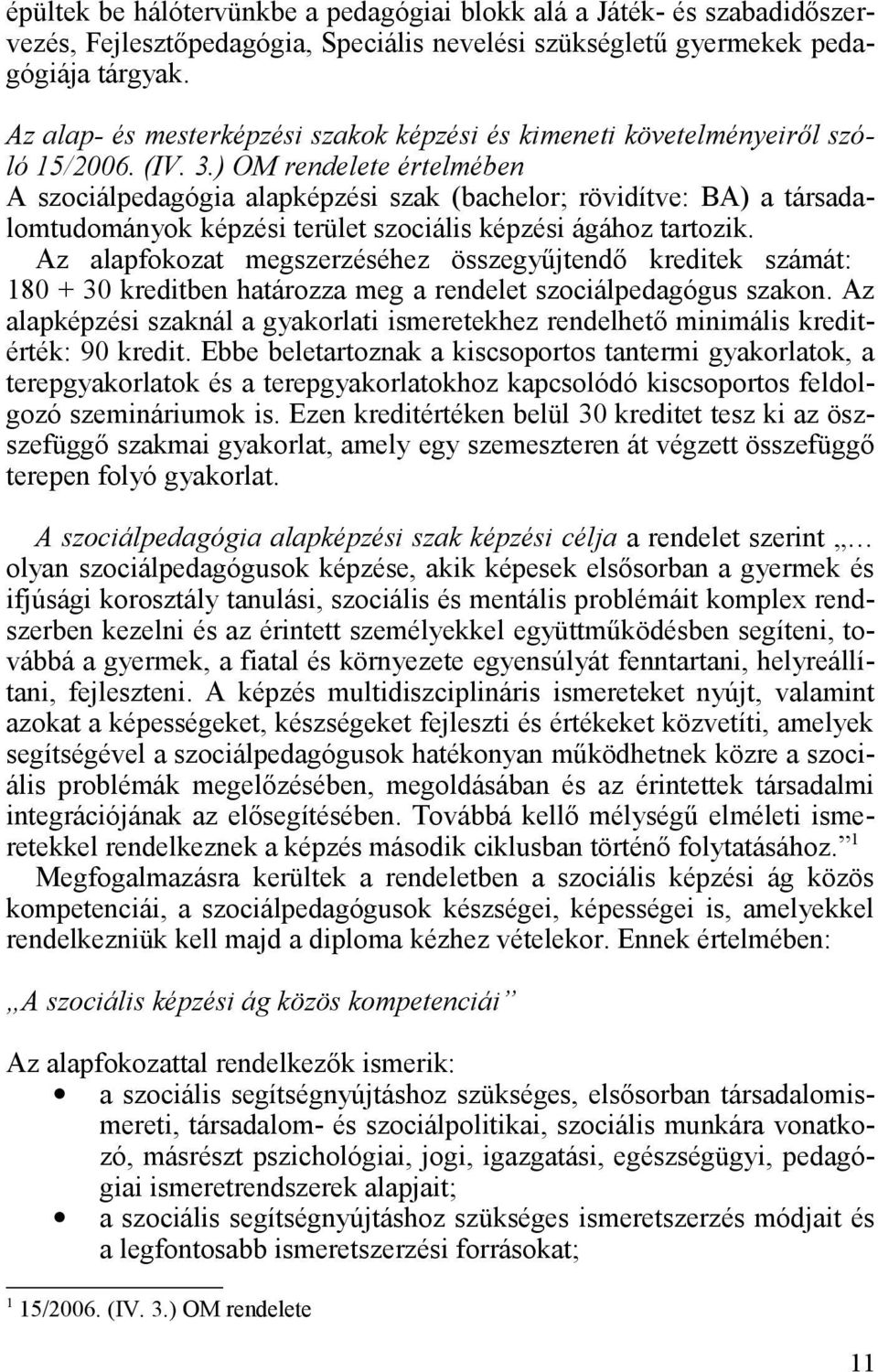 ) OM rendelete értelmében A szociálpedagógia alapképzési szak (bachelor; rövidítve: BA) a társadalomtudományok képzési terület szociális képzési ágához tartozik.