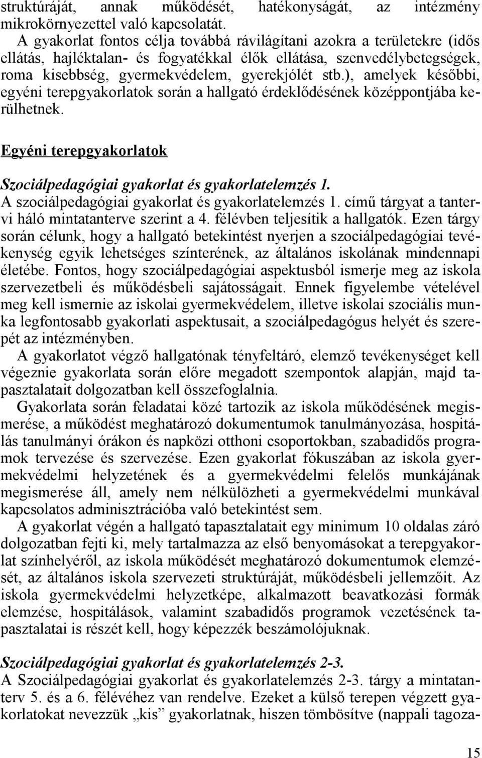 ), amelyek későbbi, egyéni terepgyakorlatok során a hallgató érdeklődésének középpontjába kerülhetnek. Egyéni terepgyakorlatok Szociálpedagógiai gyakorlat és gyakorlatelemzés 1.
