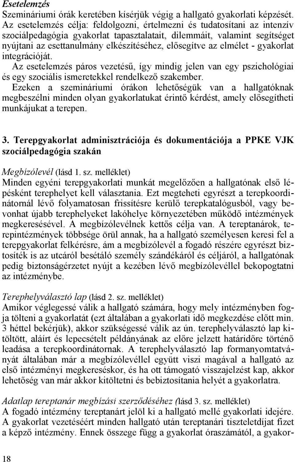 elősegítve az elmélet - gyakorlat integrációját. Az esetelemzés páros vezetésű, így mindig jelen van egy pszichológiai és egy szociális ismeretekkel rendelkező szakember.