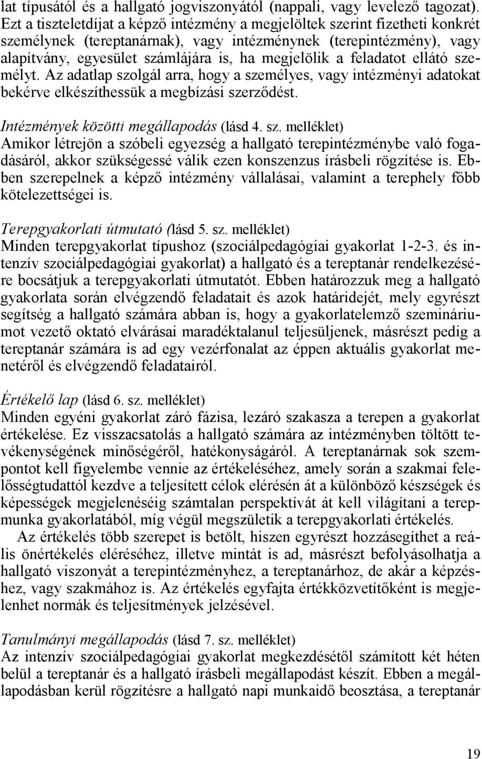 a feladatot ellátó személyt. Az adatlap szolgál arra, hogy a személyes, vagy intézményi adatokat bekérve elkészíthessük a megbízási szerződést. Intézmények közötti megállapodás (lásd 4. sz. melléklet) Amikor létrejön a szóbeli egyezség a hallgató terepintézménybe való fogadásáról, akkor szükségessé válik ezen konszenzus írásbeli rögzítése is.