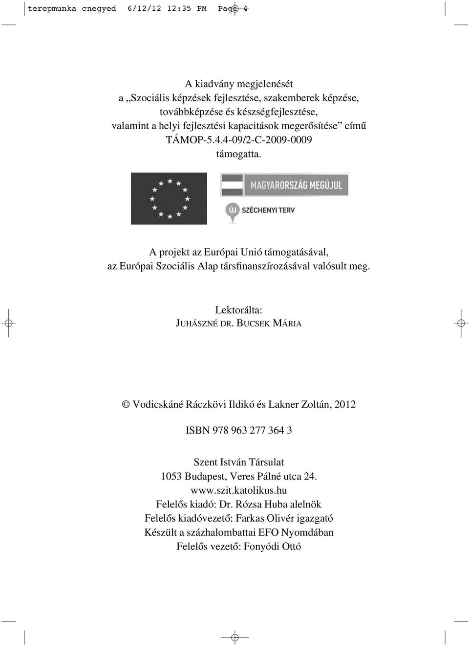 A projekt az Európai Unió támogatásával, az Európai Szociális Alap társfinanszírozásával valósult meg. Lektorálta: JUHÁSZNÉ DR.