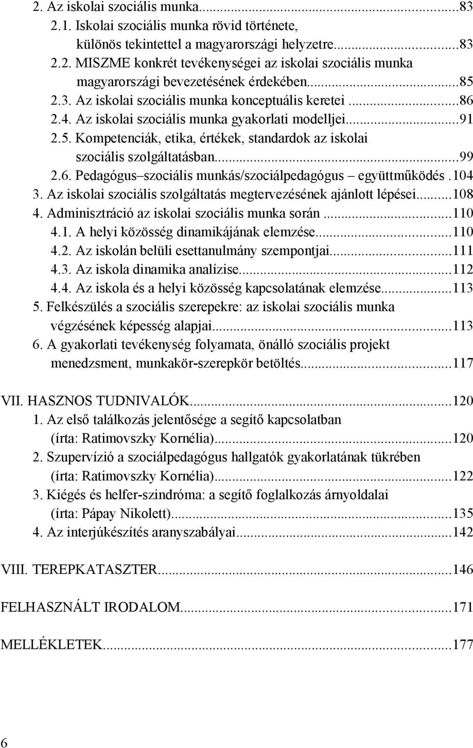 ..99 2.6. Pedagógus szociális munkás/szociálpedagógus együttműködés.104 3. Az iskolai szociális szolgáltatás megtervezésének ajánlott lépései...108 4. Adminisztráció az iskolai szociális munka során.