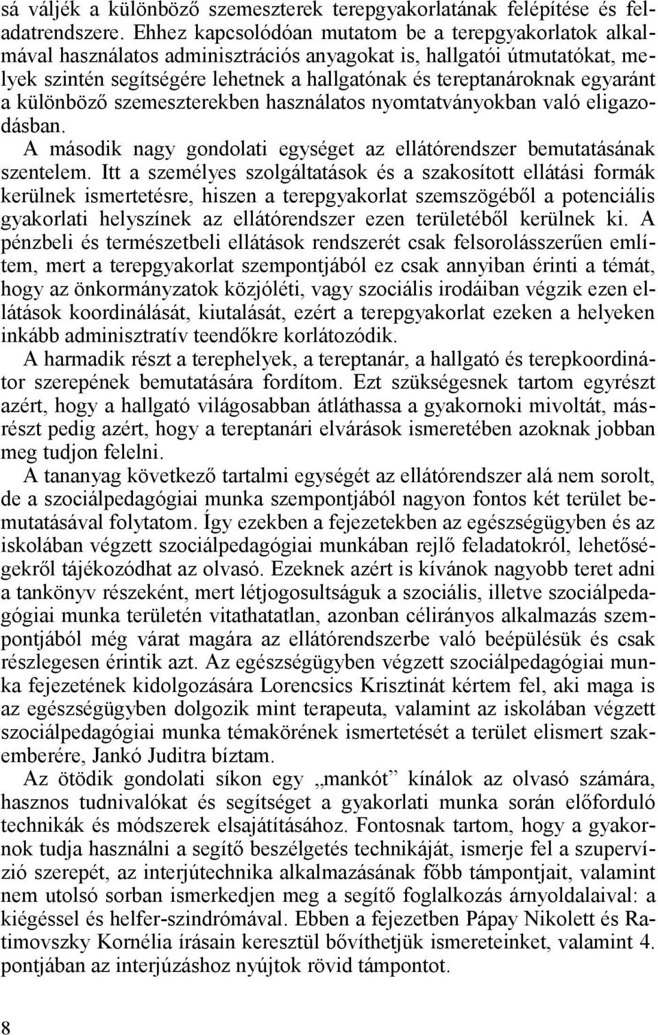 egyaránt a különböző szemeszterekben használatos nyomtatványokban való eligazodásban. A második nagy gondolati egységet az ellátórendszer bemutatásának szentelem.