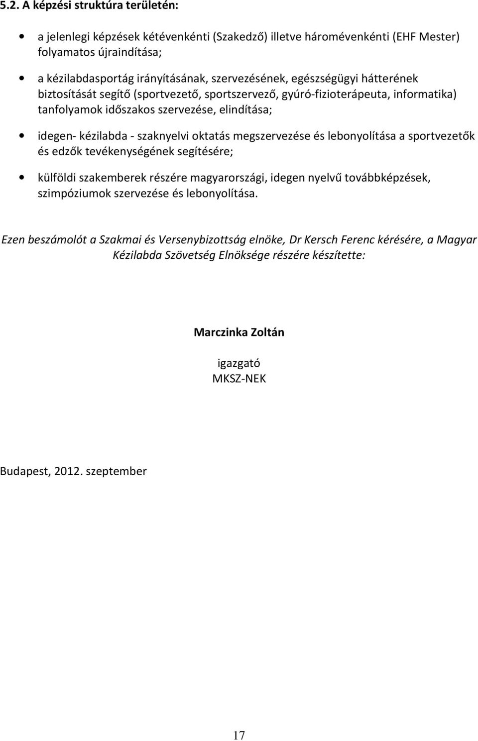 szaknyelvi oktatás megszervezése és lebonyolítása a sportvezetők és edzők tevékenységének segítésére; külföldi szakemberek részére magyarországi, idegen nyelvű továbbképzések, szimpóziumok