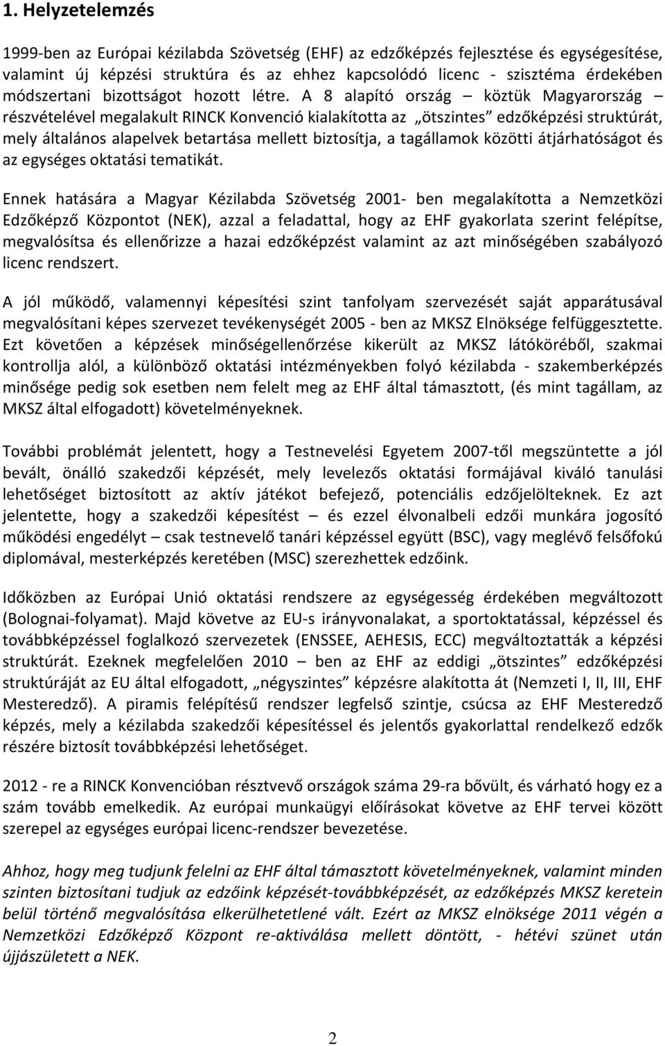 A alapító ország köztük Magyarország részvételével megalakult RINCK Konvenció kialakította az ötszintes edzőképzési struktúrát, mely általános alapelvek betartása mellett biztosítja, a tagállamok