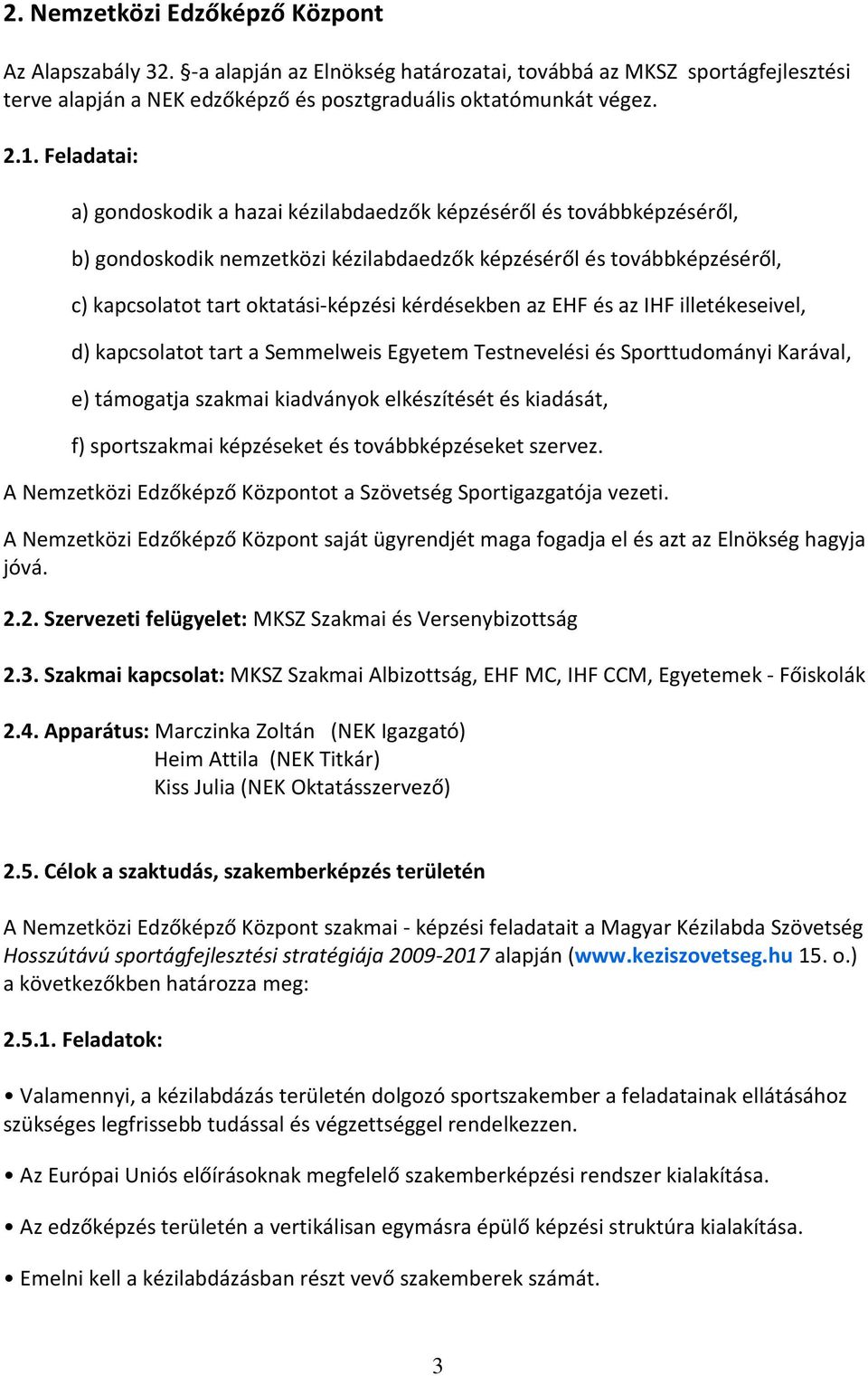 kérdésekben az EHF és az IHF illetékeseivel, d) kapcsolatot tart a Semmelweis Egyetem Testnevelési és Sporttudományi Karával, e) támogatja szakmai kiadványok elkészítését és kiadását, f) sportszakmai