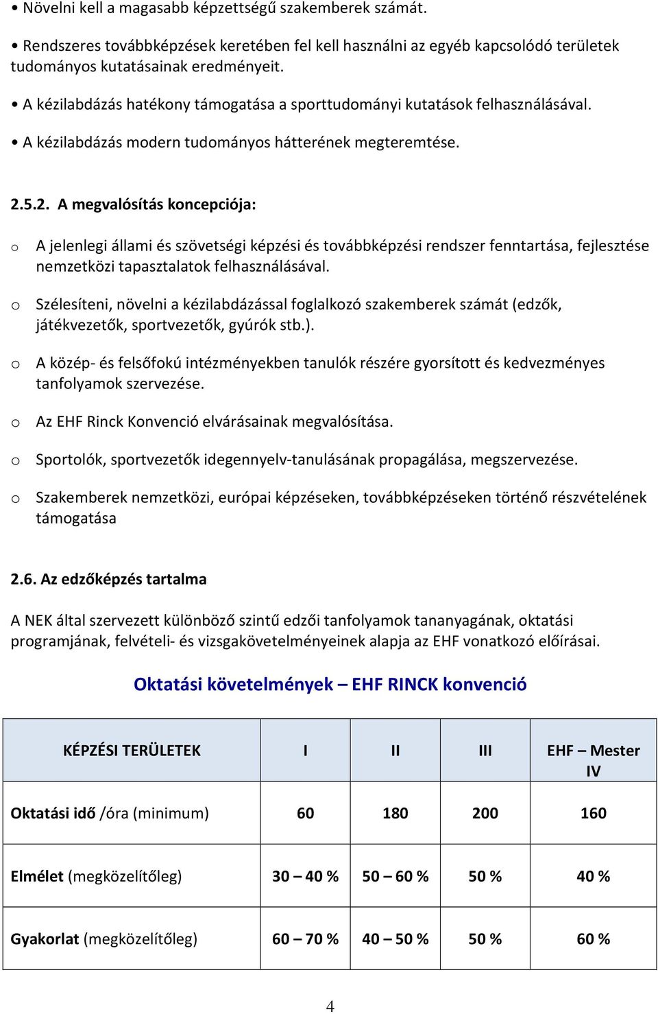 5.2. A megvalósítás koncepciója: o A jelenlegi állami és szövetségi képzési és továbbképzési rendszer fenntartása, fejlesztése nemzetközi tapasztalatok felhasználásával.