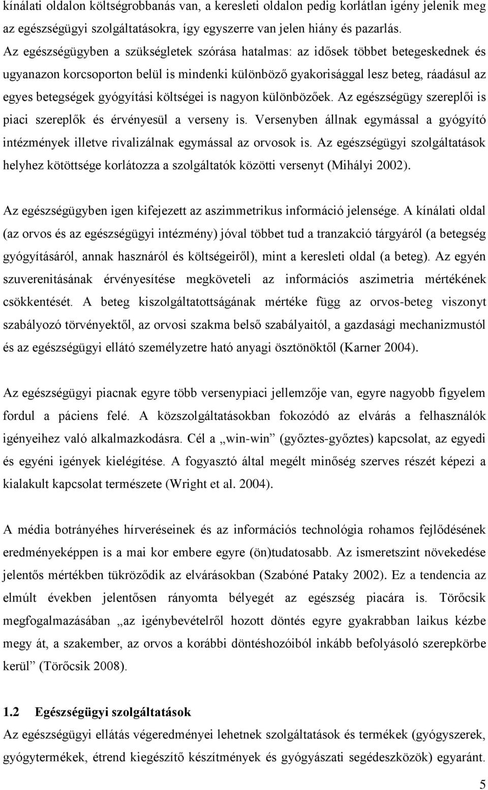 gyógyítási költségei is nagyon különbözőek. Az egészségügy szereplői is piaci szereplők és érvényesül a verseny is.