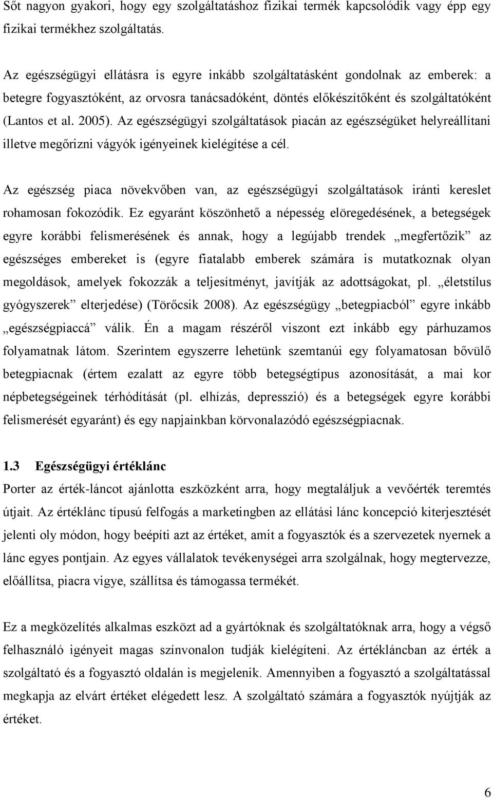 Az egészségügyi szolgáltatások piacán az egészségüket helyreállítani illetve megőrizni vágyók igényeinek kielégítése a cél.