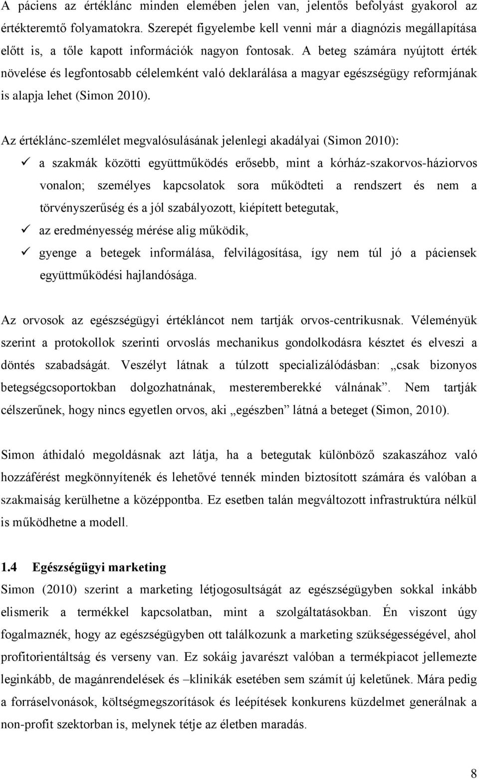 A beteg számára nyújtott érték növelése és legfontosabb célelemként való deklarálása a magyar egészségügy reformjának is alapja lehet (Simon 2010).