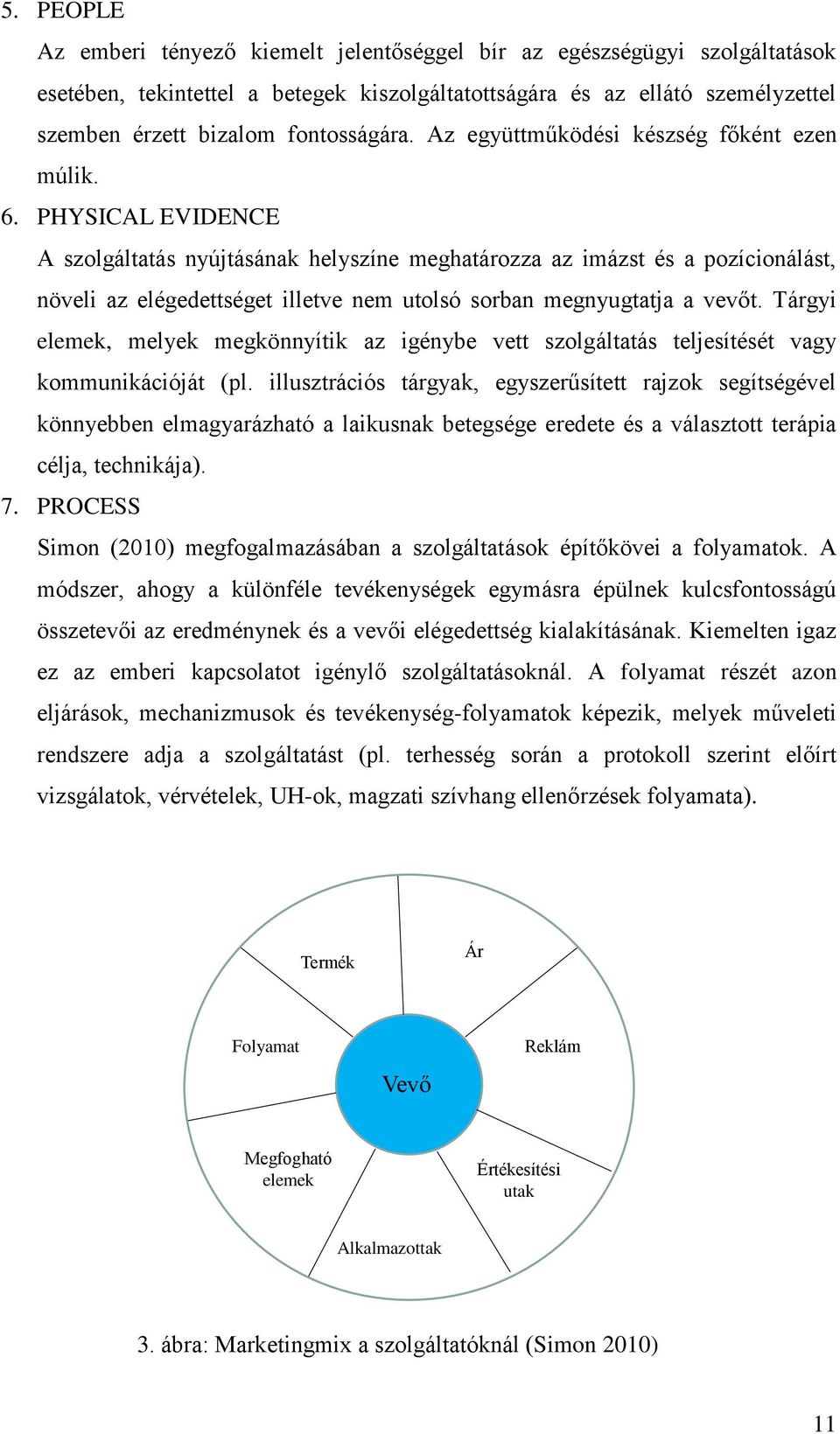 PHYSICAL EVIDENCE A szolgáltatás nyújtásának helyszíne meghatározza az imázst és a pozícionálást, növeli az elégedettséget illetve nem utolsó sorban megnyugtatja a vevőt.