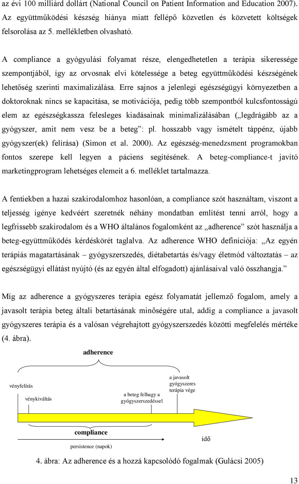 A compliance a gyógyulási folyamat része, elengedhetetlen a terápia sikeressége szempontjából, így az orvosnak elvi kötelessége a beteg együttműködési készségének lehetőség szerinti maximalizálása.