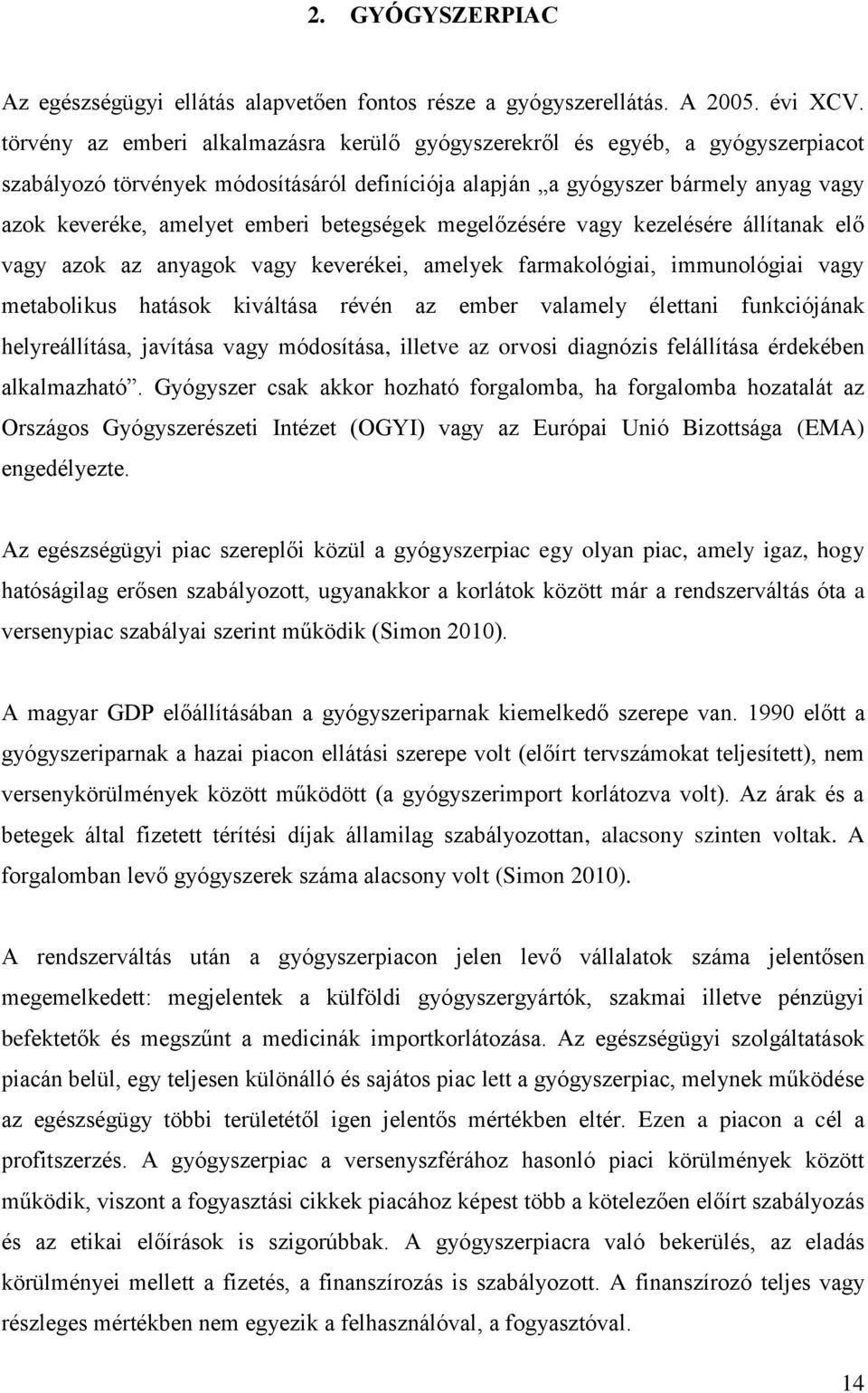 betegségek megelőzésére vagy kezelésére állítanak elő vagy azok az anyagok vagy keverékei, amelyek farmakológiai, immunológiai vagy metabolikus hatások kiváltása révén az ember valamely élettani