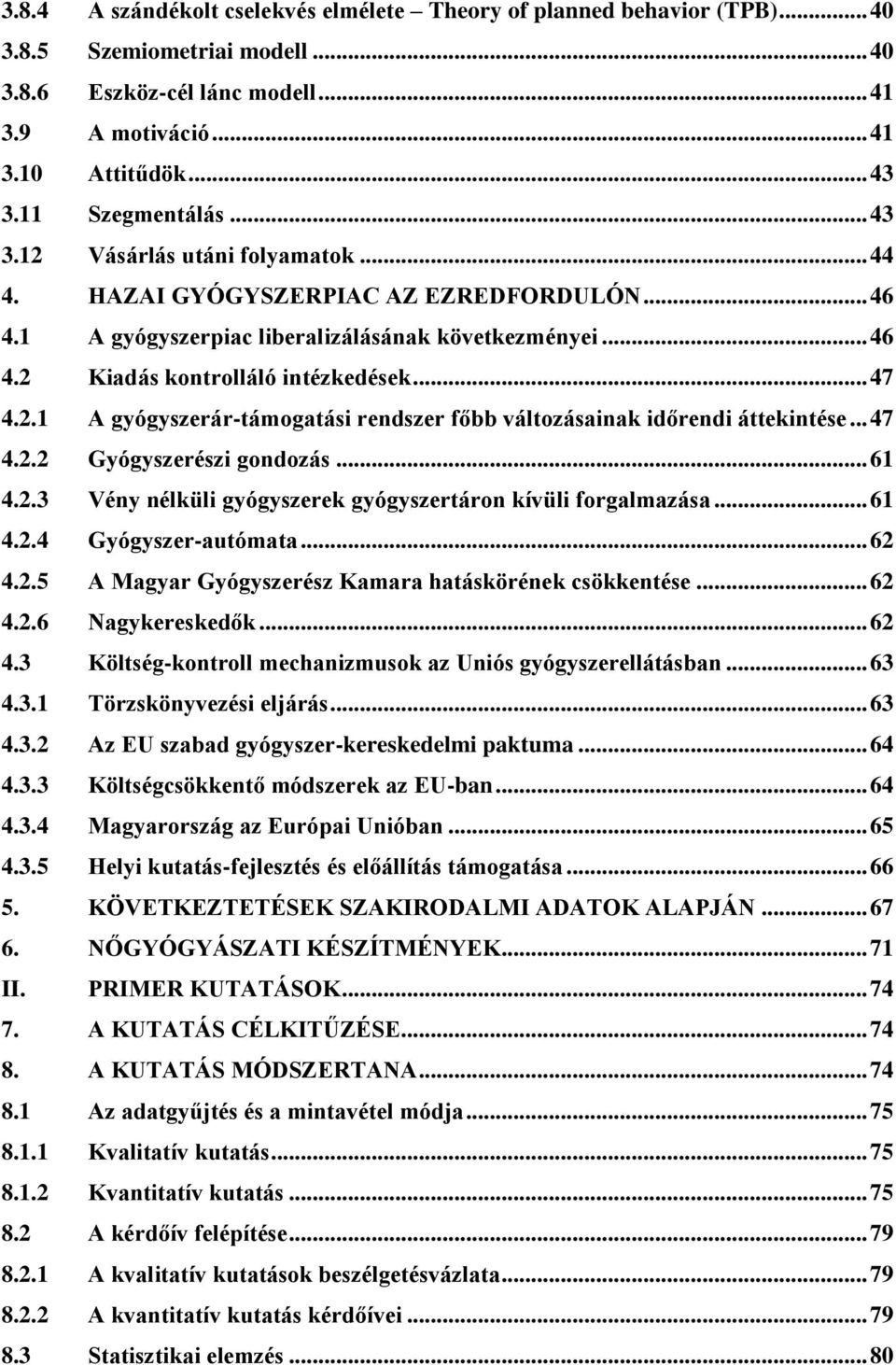 .. 47 4.2.1 A gyógyszerár-támogatási rendszer főbb változásainak időrendi áttekintése... 47 4.2.2 Gyógyszerészi gondozás... 61 4.2.3 Vény nélküli gyógyszerek gyógyszertáron kívüli forgalmazása... 61 4.2.4 Gyógyszer-autómata.