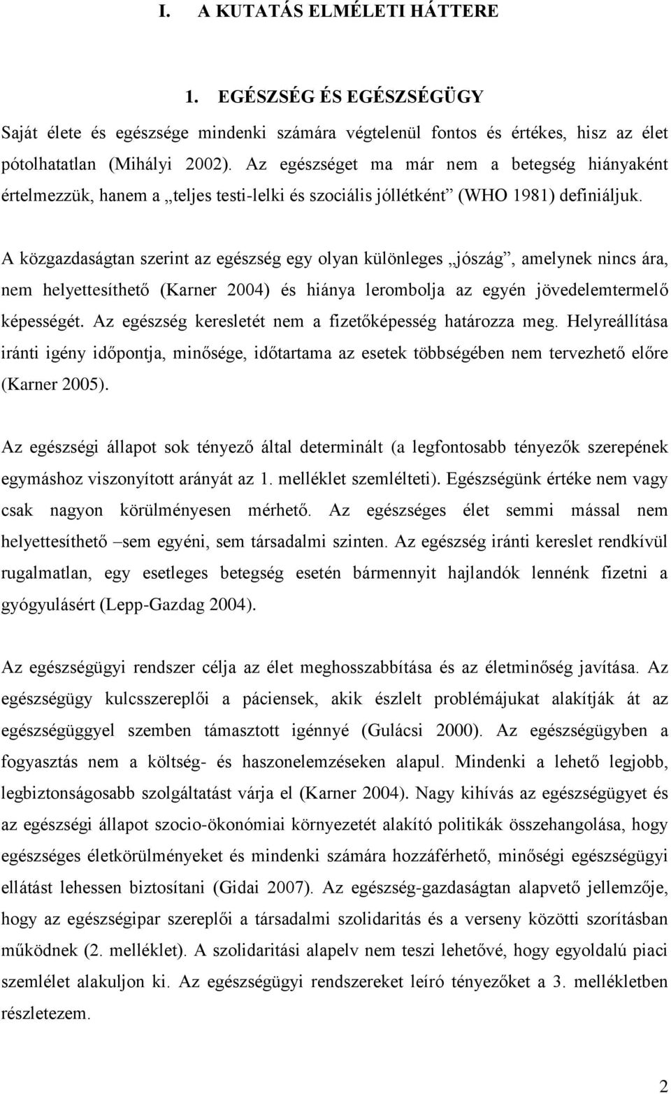 A közgazdaságtan szerint az egészség egy olyan különleges jószág, amelynek nincs ára, nem helyettesíthető (Karner 2004) és hiánya lerombolja az egyén jövedelemtermelő képességét.