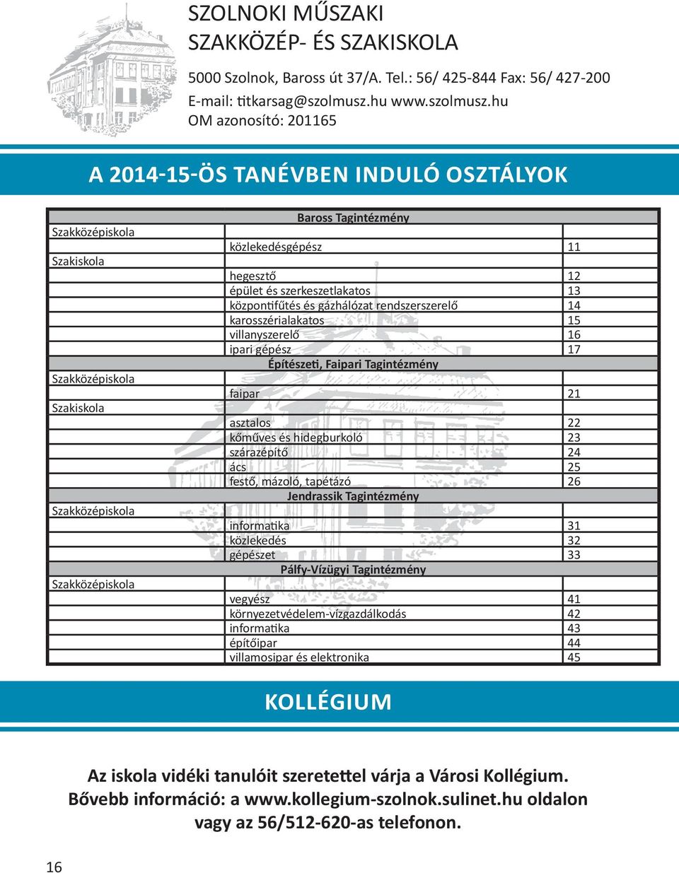 hu OM azonosító: 201165 A 2014-15-ÖS TANÉVBEN INDULÓ OSZTÁLYOK Szakközépiskola Szakiskola Szakközépiskola Szakiskola Szakközépiskola Szakközépiskola Baross Tagintézmény közlekedésgépész 11 hegesztő