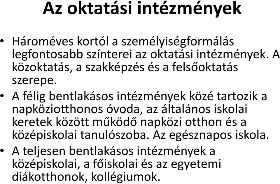 A félig bentlakásos intézmények közé tartozik a napköziotthonos óvoda, az általános iskolai keretek között