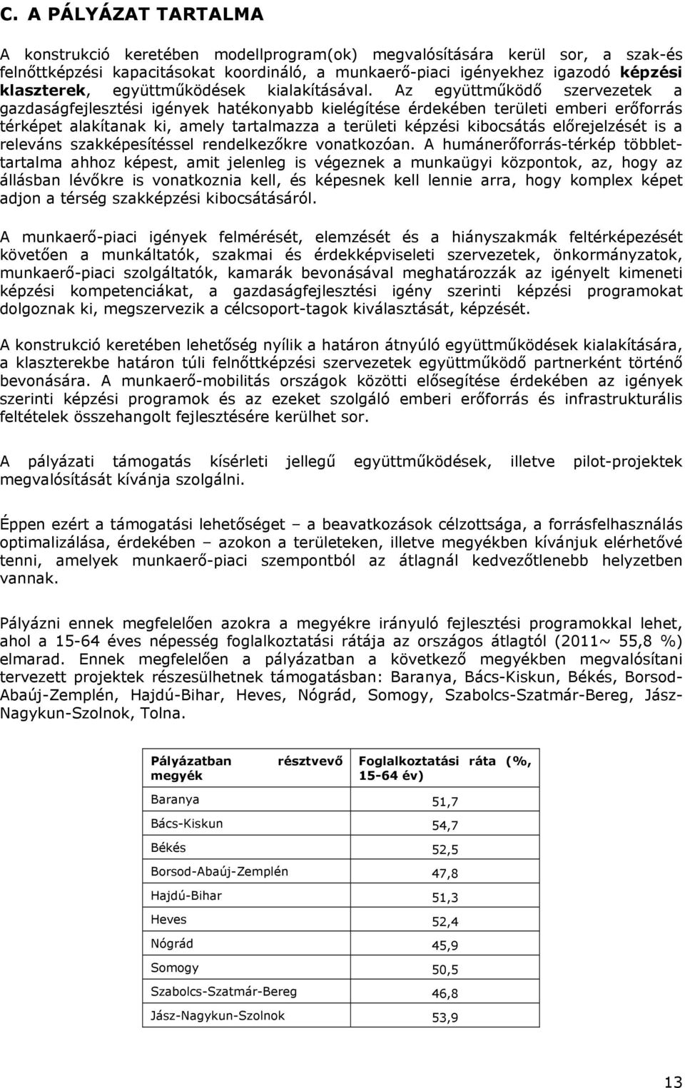 Az együttműködő szervezetek a gazdaságfejlesztési igények hatékonyabb kielégítése érdekében területi emberi erőforrás térképet alakítanak ki, amely tartalmazza a területi képzési kibocsátás